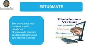 ESTUDIANTE
Son los usuarios más
numerosos de la
plataforma.
El sistema de permisos
pueden habilitarlos o no
para algunas acciones.
 