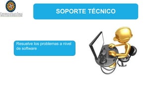 SOPORTE TÉCNICO
Resuelve los problemas a nivel
de software
 