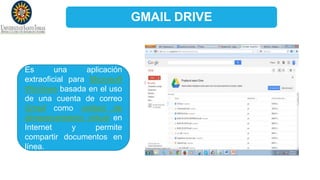 GMAIL DRIVE
Es una aplicación
extraoficial para Microsoft
Windows basada en el uso
de una cuenta de correo
Gmail como unidad de
almacenamiento virtual en
Internet y permite
compartir documentos en
línea.
 
