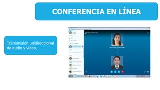 CONFERENCIA EN LÍNEA
Transmisión unidireccional
de audio y video.
 