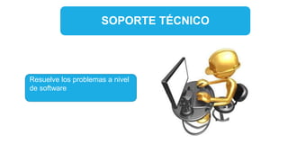 SOPORTE TÉCNICO
Resuelve los problemas a nivel
de software
 