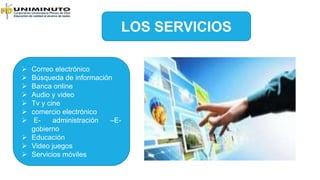 LOS SERVICIOS
 Correo electrónico
 Búsqueda de información
 Banca online
 Audio y video
 Tv y cine
 comercio electró...