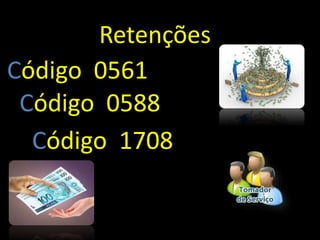 Retenções
Código 0561
Código 0588
Código 1708
 