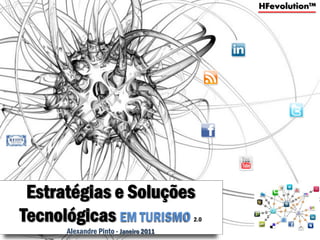 HFevolution™




 Estratégias e Soluções
Tecnológicas EM TURISMO                2.0
      Alexandre Pinto - Janeiro 2011
 