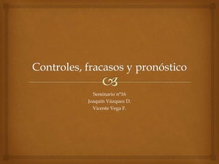 Seminario n°16
Joaquín Vázquez D.
Vicente Vega F.
 
