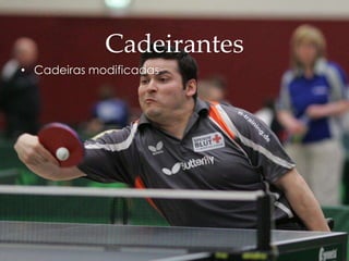 Cadeirantes
• Cadeiras modificadas
 