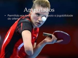Amputados
• Permitido equipamentos para apoio a jogabilidade
do atleta
 