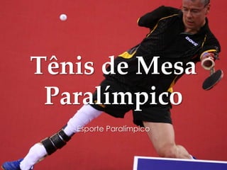 Tênis de Mesa
Paralímpico
Esporte Paralímpico
 