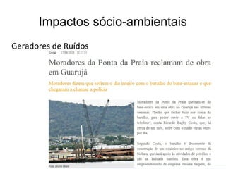 Impactos sócio-ambientais
Geradores de Ruídos
 