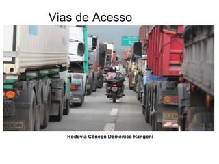Vias de Acesso
Rodovia Cônego Domênico Rangoni
 