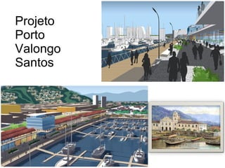 Projeto
Porto
Valongo
Santos
 