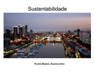 Sustentabilidade
Puerto Madero, Buenos Aires
 