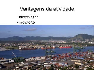 Vantagens da atividade
• DIVERSIDADE
• INOVAÇÃO
 