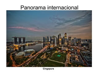 Panorama internacional
Cingapura
 