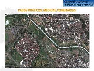 SEMINÁRIO CHUVAS
                                    E DESASTRES URBANOS

CASOS PRÁTICOS: MEDIDAS COMBINADAS

                Parque Ribeirão Ipanema em Ipatinga-MG
 