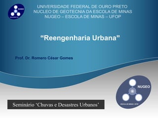 “Reengenharia Urbana”

 Prof. Dr. Romero César Gomes




Seminário ‘Chuvas e Desastres Urbanos’
 