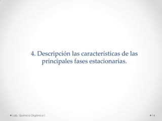 4. Descripción las características de las
principales fases estacionarias.
14Lab. Química Orgánica l
 