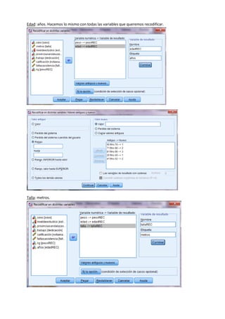 Edad: años. Hacemos lo mismo con todas las variables que queremos recodificar.
Talla: metros.
 