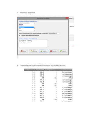 2. Recodifico la variable.
3. Finalmente sale la variable recodificada en el conjuntode datos.
 