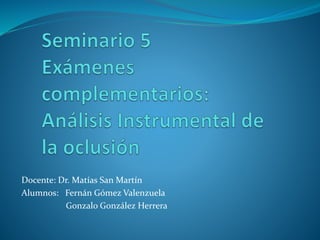 Docente: Dr. Matías San Martín
Alumnos: Fernán Gómez Valenzuela
Gonzalo González Herrera
 
