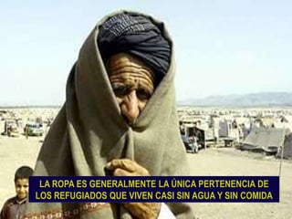 LA ROPA ES GENERALMENTE LA ÚNICA PERTENENCIA DE LOS REFUGIADOS QUE VIVEN CASI SIN AGUA Y SIN COMIDA