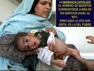 LA IGNORANCIA CAPITALISTAEL NÚMERO DE MUERTOS CORRESPONDE A MÁS DE 100 EDIFICIOS IGUAL AL  WTC.PERO AQUÍ LA VOZ QUE GRITA, ES LA DEL POBRE