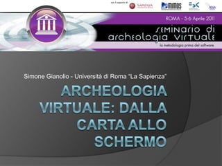 Archeologia virtuale: dalla carta allo schermo Simone Gianolio - Università di Roma “La Sapienza” 