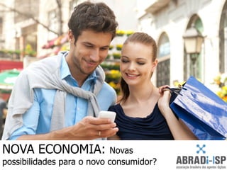 NOVA ECONOMIA: Novas
possibilidades para o novo consumidor?
 