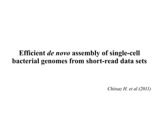 Efficient de novo assembly of single-cell 
bacterial genomes from short-read data sets 
Chitsaz H. et al (2011) 
 