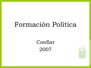 Formación Política

      Confiar
       2007