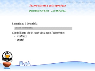 26/11/04 - Linux Day Bergamo
                 Intero sistem a crittografato
                Partizione d i boot – ...in th...