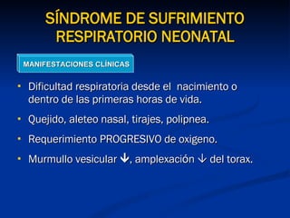 SÍNDROME DE SUFRIMIENTO RESPIRATORIO NEONATAL <ul><li>Dificultad respiratoria desde el  nacimiento o  dentro de las primer...