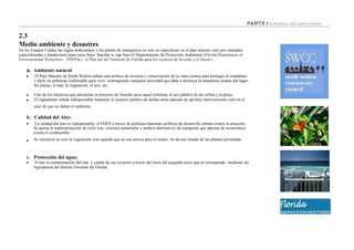 PARTE I : Análisis del antecedente
2.3
Medio ambiente y desastres
En los Estados Unidos las reglas ambientales y los planes de emergencia no solo se especifican en el plan maestro sino por entidades
especializadas o fundaciones para estos fines. Seaside se rige bajo el Departamento de Protección Ambiental (Florida Department of
Environmental Protection – FDEP)8 y el Plan del del Noroeste de Florida para los recursos de la costa y el litoral.9
a. Ambiente natural
 El Plan Maestro de South Walton señala una política de revisión y conservación de la zona costera para proteger al ciudadano
y darle un ambiente confortable para vivir, restringiendo cualquier actividad que dañe o destruya la naturaleza propia del lugar;
las playas, el mar, la vegetación, el aire, etc.


Uno de los objetivos que afectarían al proyecto de Seaside seria aquel referente al uso publico de las orillas y la playa.
El reglamento señala indispensable mantener el carácter publico de dichas áreas además de aprobar intervenciones solo en el
caso de que no dañen el ambiente.
b. Calidad del Aire:
 La calidad del aire es indispensable, el FDEP a travez de políticas mantiene políticas de desarrollo urbano contra la polución.
Se apoya la implementación de ciclo vías, circuitos peatonales y medios alternativos de transporte que ademas de economicos
eviten el combustible.
 Se incentiva no solo la vegetación sino aquella que no sea nociva para el medio. Se da una listado de las plantas permitidas.
c. Protección del agua:
 Evitar la contaminación del mar y cuidar de sus recursos a través del trozo del pequeño trozo que le corresponde mediante las
legislaturas del distrito Noroeste de Florida.
 