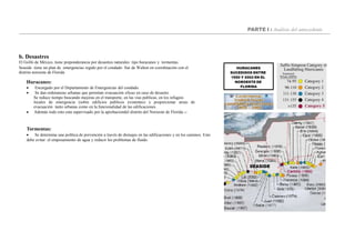 PARTE I : Análisis del antecedente
b. Desastres
El Golfo de México, tiene preponderancia por desastres naturales tipo huracanes y tormentas.
HURACANES
SUCEDIDOS ENTRE
1950 Y 2002 EN EL
NOROESTE DE
FLORIDA
SEASIDE
Seaside tiene un plan de emergencias regido por el condado Sur de Walton en coordinación con el
distrito noroeste de Florida
Huracanes:
 Encargado por el Departamento de Emergencias del condado.
 Se dan ordenanzas urbanas que permitan evacuación eficaz en caso de desastre.
Se reduce tiempo buscando mejoras en el transporte, en las vias publicas, en los refugios
locales de emergencia (sobre edificios publicos existentes) y proporcionar areas de
evacuación tanto urbanas como en la funcionalidad de las edificaciones.
 Además todo esto esta supervisado por la aprobaciondel distrito del Noroeste de Florida.13
Tormentas:
 Se determina una política de prevención a través de drenajes en las edificaciones y en los caminos. Esto
debe evitar el emposamiento de agua y reducir los problemas de fluido.
 