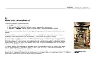 PARTE II : Análisis del la propuesta
2.2
Financiación y economía actual
Los proyectos financiados privadamente necesitan:
1. CAPITAL: para cubrir los costos iniciales.
2. PRÉSTAMO DE DESARROLLO: para pagar los gastos hasta que este en funcionamiento.
3. HIPOTECA PERMANENTE: para sustituir los otros dos cuando el proyecto este terminado y alquilado.
Estos préstamos se obtienen del banco donde se evalúa el grado de riesgo del proyecto y de acuerdo a este establece el costo del
préstamo.
En la mayoría de los casos el dinero prestado por el banco no cubre la totalidad del costo del proyecto por lo que es necesario
completarlo. El dinero generalmente proviene del desarrollador y de inversionistas que tiene fe en el proyecto.
En caso algo saliera mal en el proyecto el banco será el primero en recuperar su inversión, luego los inversionistas y por último el
desarrollador. Debido a esto los inversionistas ponen un precio mayor que el del banco por su dinero. El desarrollador únicamente
invierte si con el dinero de los otros dos no se logró completar el costo del proyecto y si podrá obtener de esta empresa ganancias
que justifiquen el alto riesgo que corre su dinero. Debemos tener el cuenta que mientras mayor sea la inversión del desarrollador
mayor será su afán por el éxito del proyecto.
En el caso de Seaside el préstamo solicitado fue para el desarrollo del proyecto ya que el terreno era una herencia. Como garantía
para este préstamo se hipotecó el mismo terreno. Debido a la rápida acogida del proyecto y el adecuado desarrollo por fases no
existieron problemas al cumplir con los pagos de la deuda.
LAS VENTAS INICIALES EN 1982 ALENTABAN - MEJOR, DE HECHO, QUE ANTICIPADO. LAS VENTAS FUERON AYUDADAS TAMBIÉN POR EL
RECONOCIMIENTO TEMPRANO, EN AMBAS LA PRENSA ARQUITECTÓNICA Y POPULAR, QUE LA IDEA COSTERA APELABA BASTANTE Y QUIZÁS ES UN
MODELO PARA CAMBIAR LAS PAUTAS DEL CRECIMIENTO URBANO Y SUBURBANO.
TIENDAS EN EL TOWN
CENTER
 