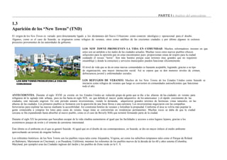 PARTE I : Análisis del antecedente
1.3
Aparición de los “New Towns” (TND)
El origen de los New Towns es variado pero directamente ligado a los dictámenes del Nuevo Urbanismo como contexto ideológico y operacional para el diseño.
Algunos, como es el caso de Seaside, se originaron como refugios de veraneo, otros como satélites de las crecientes ciudades y por último algunos in exitosos
proyectos provenientes de las autoridades de gobierno.
LOS NEW TOWNS PROMUEVEN LA VIDA EN COMUNIDAD. Muchos reformadores insisten en que
estos son un antídoto a los males de las ciudades actuales. Muchas veces estos nuevos pueblos ofrecen
soluciones para la opresión que en estas encontramos pues: proporcionan zonas de respiro para la ciudad
cuidando el recuso “tierra”. Son más baratos porque usan terrenos muy grandes que no requieren
ensamblaje y donde la estructura y servicios municipales pueden funcionar eficientemente.
El nivel de vida que se da en estas nuevas comunidades es bastante aceptable; logrando, gracias a su tipo
de organización, una mayor interacción social. Así se espera que se den menores niveles de crimen,
delincuencia juvenil y enfermedades sociales.
LOS REFUGIOS DE VERANEO. Muchos de los New Towns de los Estados Unidos como Seaside se
iniciaron como refugios de veraneo que luego se convierten en comunidades autosuficientes que funcionan
todo el año.
LOS NEW TOWNS PROMUEVEN LA VIDA EN
COMUNIDAD
ANTECEDENTES. Durante el siglo XVIII ya existía en los Estados Unidos un reducido grupo de gente que se iba a las afueras de las ciudades en verano para
refugiarse de la agitada vida urbana, pero no fue hasta en siglo XIX, en que debido al mayor poder adquisitivo de los americanos y al rápido crecimiento de las
ciudades, este mercado engrosó. En este periodo astutos inversionistas, viendo la demanda, adquirieron grandes terrenos de hermosas vistas naturales, en las
afueras de las ciudades. Los primeros pueblos se formaron con la aparición de una línea férrea o una carretera. Los inversionistas negociaron con las compañías
ferroviarias para explotar las nuevas mediante la accesibilidad. Así construían hoteles de veraneo y lotizaban la propiedad. Conforme el área se volvía más popular la
gente comenzaba a comprar los lotes para casas de verano, luego éstas se convertirían en residencias permanentes. Muchas veces se daba de que la ciudad
cercana se iba expandiendo hasta absorber al nuevo pueblo, como es el caso de Beverly Hills que terminó formando parte de la ciudad.
Durante el siglo XX las personas que buscaban escapar de la vida citadina aumentaron al igual que las facilidades y accesos a estos lugares lejanos, gracias a los
económicos pasajes de avión y el sistema de carreteras interestatal.
Éste último es el ambiente en el que se generó Seaside. Al igual que en el diseño de sus contemporáneos, en Seaside, se dio un mayor énfasis al medio ambiente
aprovechando un terreno de singular belleza.
Los referentes históricos de los New Towns son los pueblos viejos tales como Alejandria, Virginia, así como los suburbios tempranos tales como el Parque de Roland
en Baltimore, Mariemont en Cincinnati, y en Pasadena, California, mientras los referentes de los pueblos nuevos de la década de los 60 y años setenta (Columbia,
Maryland, por ejemplo) eran las Ciudades inglesas del Jardín y los pueblos de Zona verde en la U. S.
 
