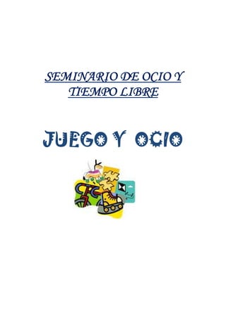 SEMINARIO DE OCIO Y
TIEMPO LIBRE

JUEGO Y OCIO

 