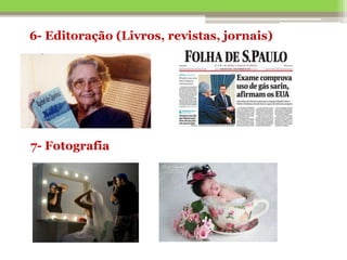 6- Editoração (Livros, revistas, jornais)
7- Fotografia
 