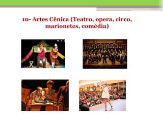 10- Artes Cênica (Teatro, opera, circo,
marionetes, comédia)
 