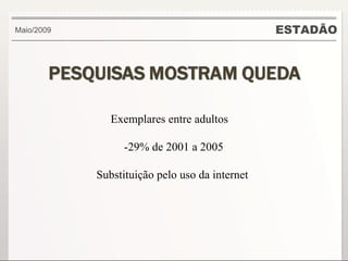 ESTADÃO Maio/2009 Exemplares entre adultos  -29% de 2001 a 2005 Substituição pelo uso da internet 