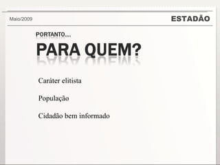 ESTADÃO Maio/2009  Caráter elitista População Cidadão bem informado 