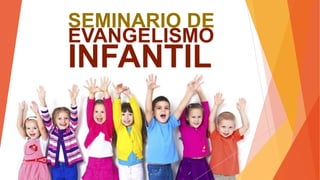 SEMINARIO DE
EVANGELISMO
INFANTIL
 
