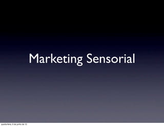 Marketing Sensorial



quarta-feira, 6 de junho de 12
 