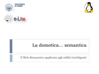 La domotica… semantica

Il Web Semantico applicato agli edifici intelligenti
 