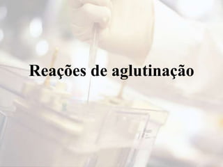 Reações de aglutinação
 