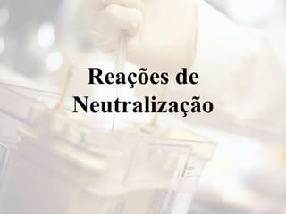 Reações de
Neutralização
 