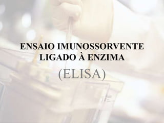 ENSAIO IMUNOSSORVENTE
LIGADO À ENZIMA
(ELISA)
 