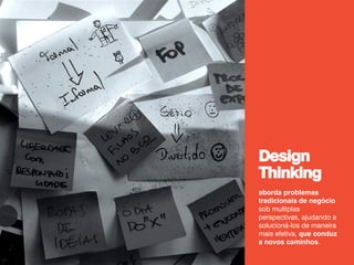 aborda problemas
tradicionais de negócio
sob multiplas
perspectivas, ajudando a
solucioná-los de maneira
mais efetiva, que conduz
a novos caminhos.
Design
Thinking
 