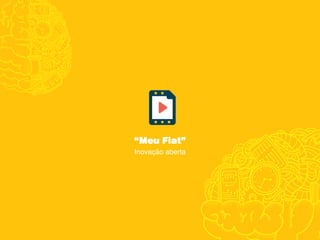 “Meu Fiat”
Inovação aberta
 