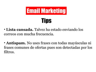 Email Marketing Tips Lista cansada.  Talvez ha estado enviando los correos con mucha frecuencia.  Antispam.  No uses frases con todas mayúsculas ni frases comunes de ofertas pues son detectadas por los filtros.  